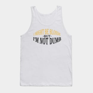 I Might Be Blonde But I'm Not Dumb Tank Top